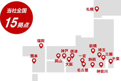 全国図。当社全国15拠点。札幌、千葉、三郷、埼玉、船橋、厚木、静岡、一宮、名古屋、尼崎、摂津、神戸、岡山、福岡、熊本